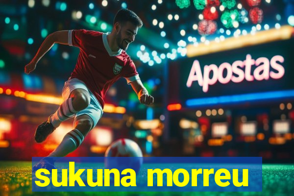 sukuna morreu